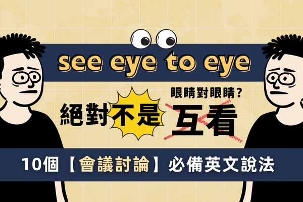 see eye to eye不是互看啦，10個會議討論時一定要知道的英文說法 