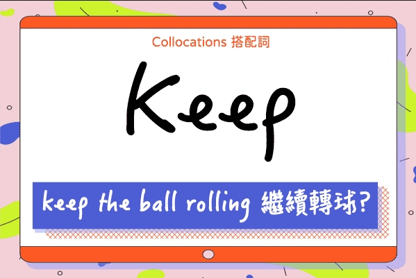 【Collocations大集合】『keep the ball rolling』是繼續轉球!?來學 keep 的 18 種搭配詞使用時機