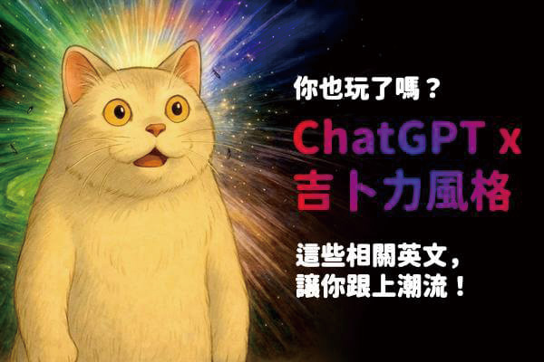 ChatGPT 吉卜力風格你也玩了嗎？這些相關英文，讓你跟上潮流！