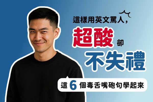這樣用英文罵人，超酸卻不失禮！這 6 個毒舌句學起來