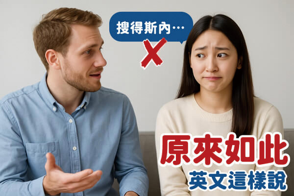 「原來如此」英文怎麼說？不是「搜得斯內」啦！